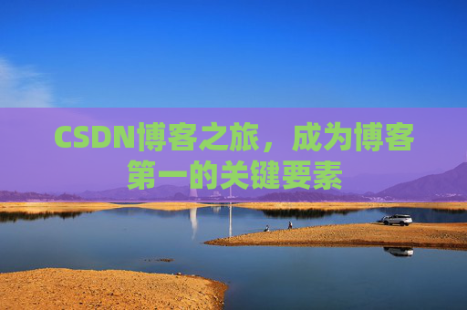 CSDN博客之旅，成为博客第一的关键要素